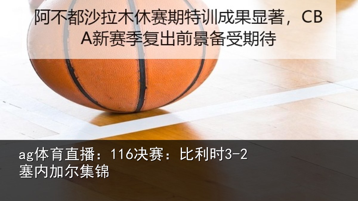 ag体育直播：116决赛：比利时3-2塞内加尔集锦